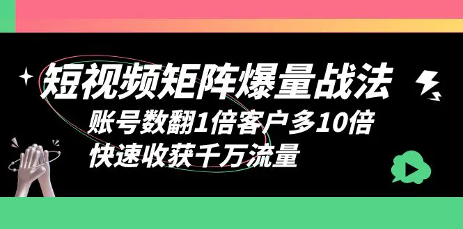 短视频-矩阵爆量战法，账号数翻1倍客户多10倍，快速收获千万流量-起飞项目网