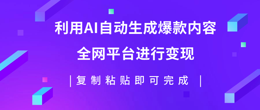 利用AI批量生产出爆款内容，全平台进行变现，复制粘贴日入500+-起飞项目网