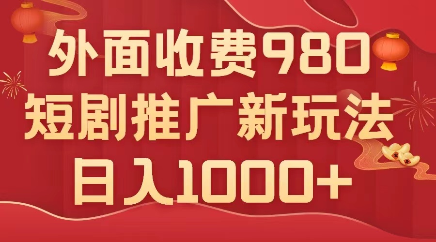 外面收费980，短剧推广最新搬运玩法，几分钟一个作品，日入1000+-起飞项目网