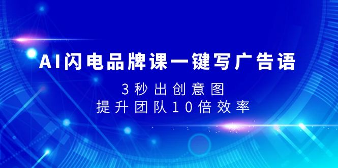 AI闪电品牌课一键写广告语，3秒出创意图，提升团队10倍效率-起飞项目网