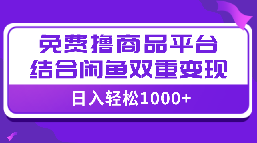 【全网首发】日入1000＋免费撸商品平台+闲鱼双平台硬核变现，小白轻松上手-起飞项目网