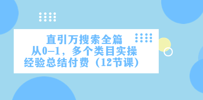 直引万·搜索全篇，从0-1，多个类目实操经验总结付费（12节课）-起飞项目网