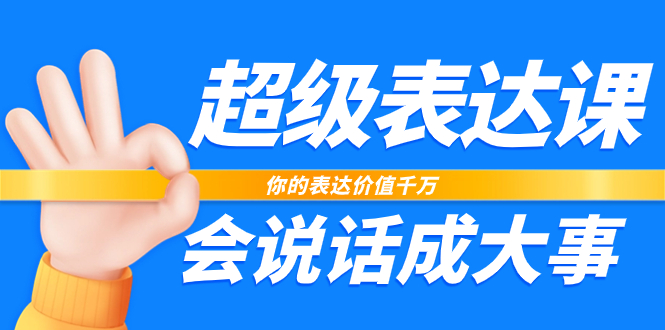 超级-表达课，你的表达价值千万，会说话成大事（17节课）-起飞项目网