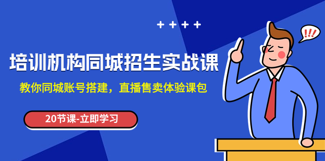 培训机构-同城招生实操课，教你同城账号搭建，直播售卖体验课包-起飞项目网