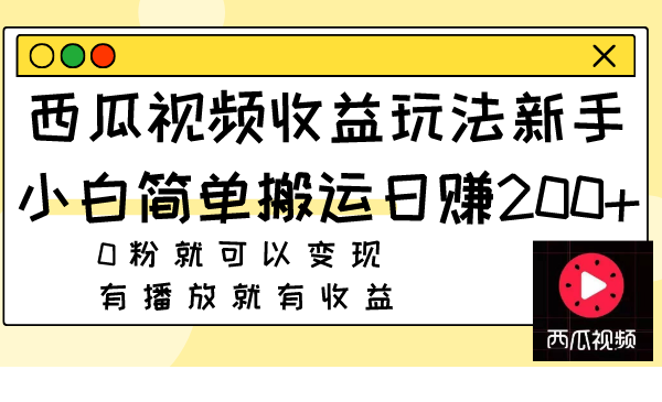 西瓜视频收益玩法，新手小白简单搬运日赚200+0粉就可以变现 有播放就有收益-起飞项目网