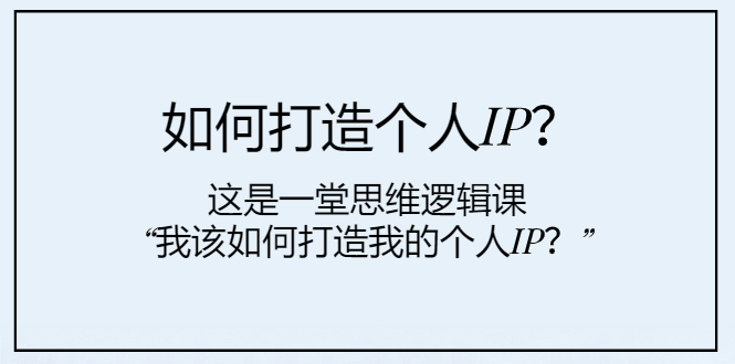 如何打造个人IP？这是一堂思维逻辑课“我该如何打造我的个人IP？”-起飞项目网