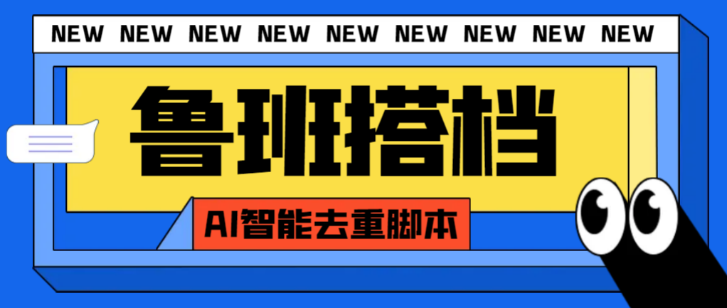 外面收费299的鲁班搭档视频AI智能全自动去重脚本，搬运必备神器【AI智能…-起飞项目网