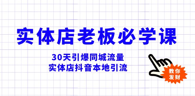 实体店-老板必学视频教程，30天引爆同城流量，实体店抖音本地引流-起飞项目网