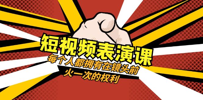 短视频-表演课：每个人都拥有在镜头前火一次的权利（49节视频课）-起飞项目网