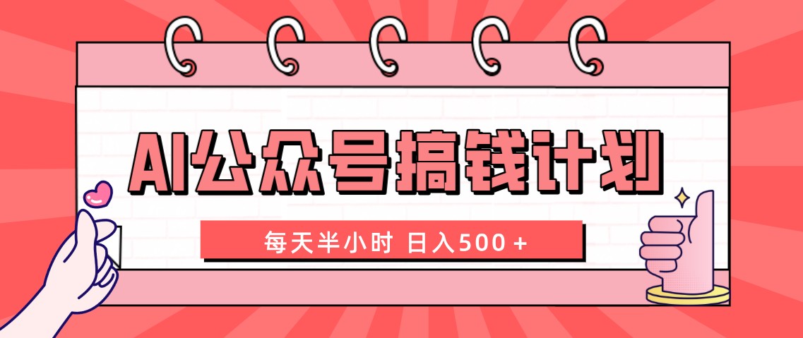 AI公众号搞钱计划 每天半小时 日入500＋ 附详细实操课程-起飞项目网