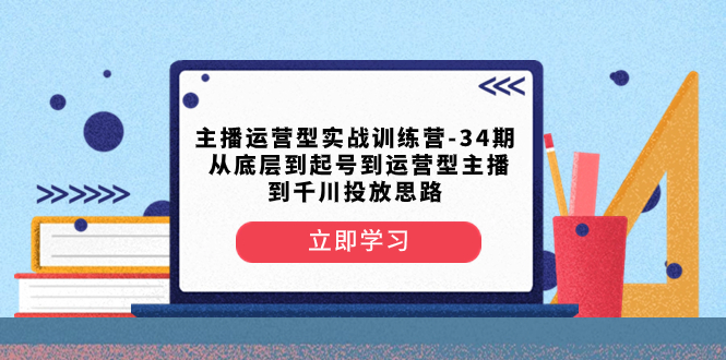 从底层到起号到运营型主播到千川投放思路-起飞项目网