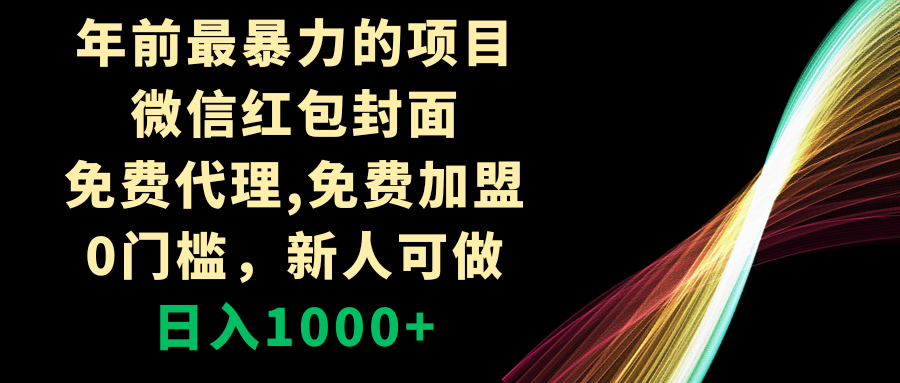 年前最暴力的项目，微信红包封面，免费代理，0门槛，新人可做，日入1000+-起飞项目网