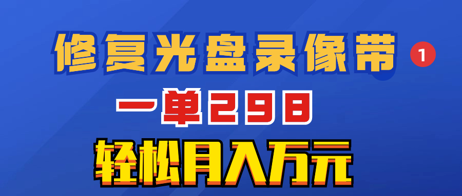 超冷门项目：修复光盘录像带，一单298，轻松月入万元-起飞项目网