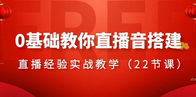 0基础教你直播音搭建系列课程，​直播经验实战教学（22节课）-起飞项目网