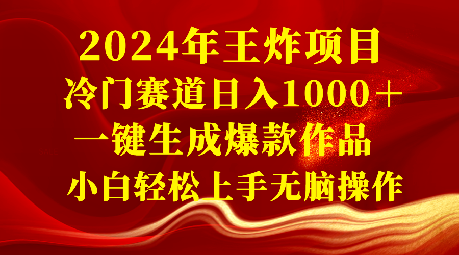 2024年王炸项目 冷门赛道日入1000＋一键生成爆款作品 小白轻松上手无脑操作-起飞项目网