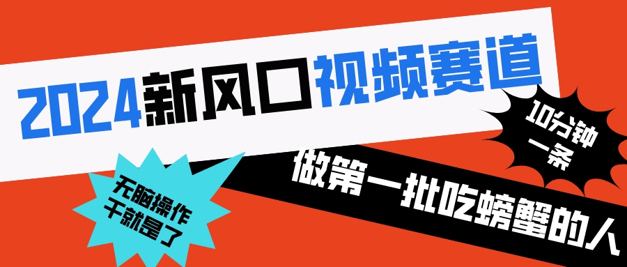 2024新风口视频赛道 做第一批吃螃蟹的人 10分钟一条原创视频 小白无脑操作-起飞项目网