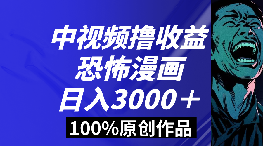 中视频恐怖漫画暴力撸收益，日入3000＋，100%原创玩法，小白轻松上手-起飞项目网