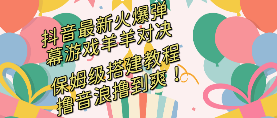 抖音最新火爆弹幕游戏羊羊对决，保姆级搭建开播教程，撸音浪直接撸到爽！-起飞项目网