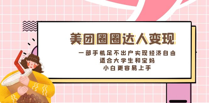 美团圈圈达人变现，一部手机足不出户实现经济自由。适合大学生和宝妈，小白更容易上手-起飞项目网