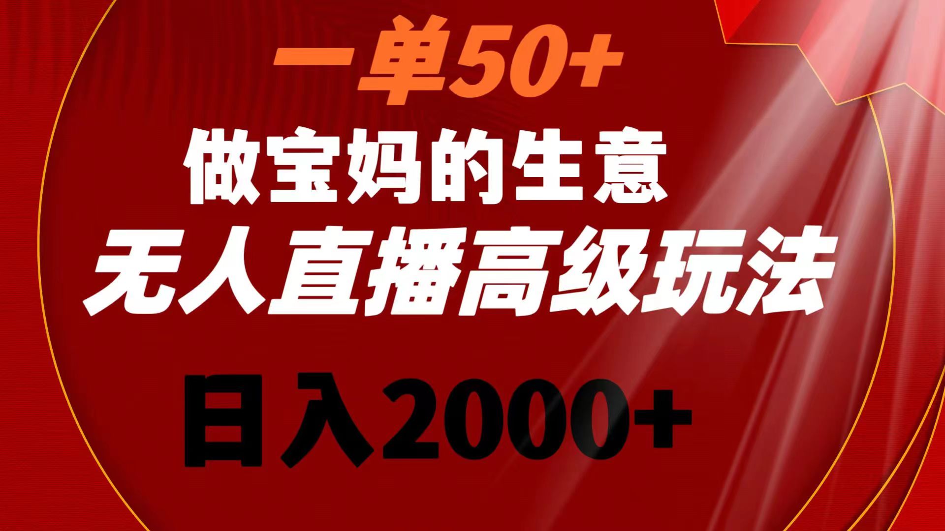 一单50+做宝妈的生意 无人直播高级玩法 日入2000+-起飞项目网