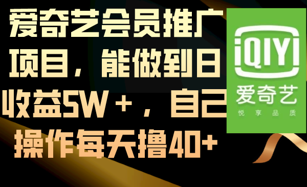 爱奇艺会员推广项目，能做到日收益5W＋，自己操作每天撸40+-起飞项目网