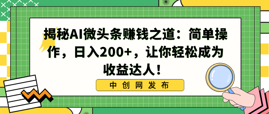 揭秘AI微头条赚钱之道：简单操作，日入200+，让你轻松成为收益达人！-起飞项目网