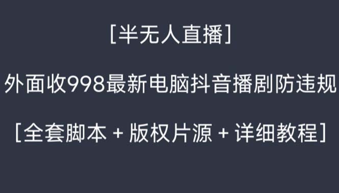 外面收998新半无人直播电脑抖音播剧防违规【全套脚本+版权片源+详细教程】-起飞项目网