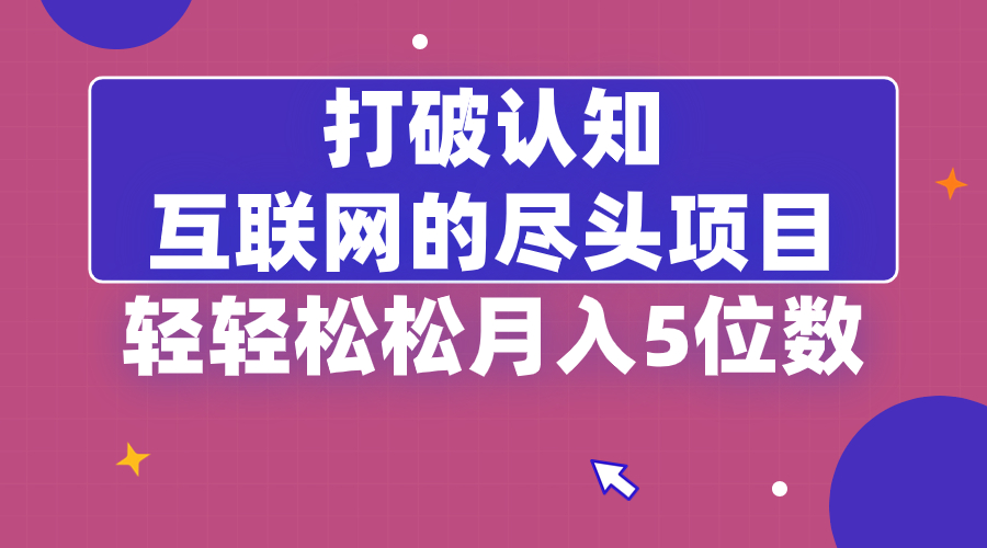 打破认知，互联网的尽头项目，轻轻松松月入5位数-起飞项目网