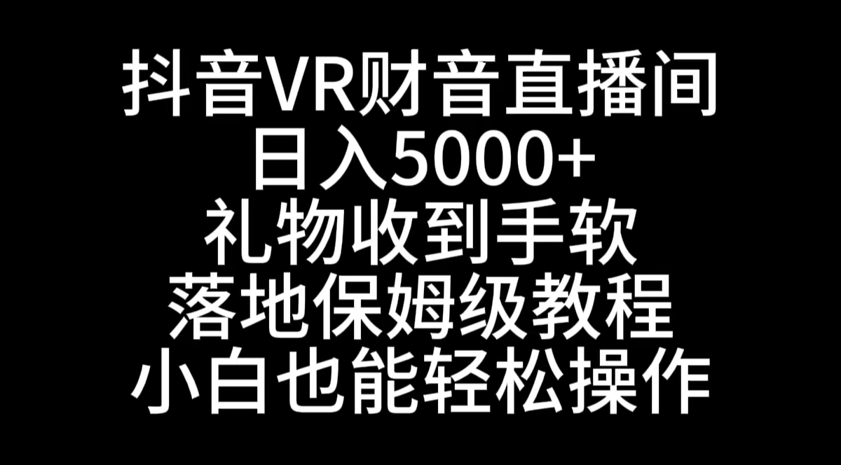 抖音VR财神直播间，日入5000+，礼物收到手软，落地式保姆级教程-起飞项目网