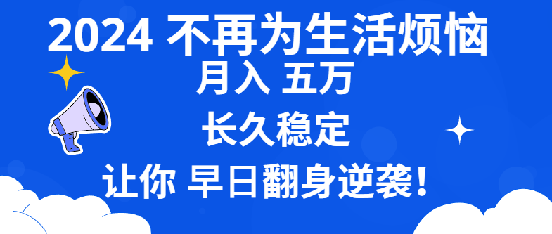 2024不再为生活烦恼 月入5W 长久稳定 让你早日翻身逆袭-起飞项目网