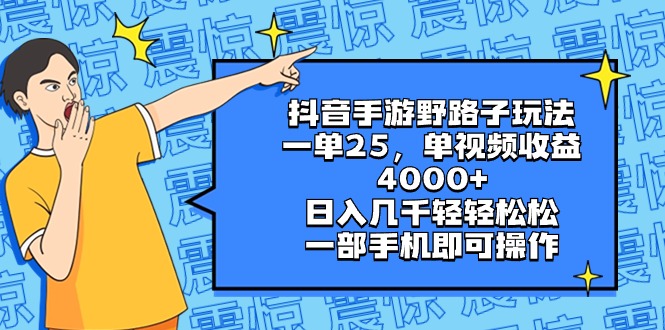 抖音手游野路子玩法，一单25，单视频收益4000+，日入几千轻轻松松，一部手机即可操作-起飞项目网