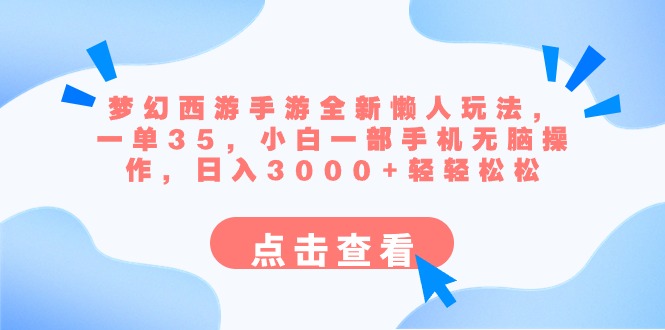 梦幻西游手游全新懒人玩法 一单35 小白一部手机无脑操作 日入3000+轻轻松松-起飞项目网