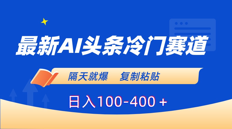 最新AI头条冷门赛道，隔天就爆，复制粘贴日入100-400＋-起飞项目网