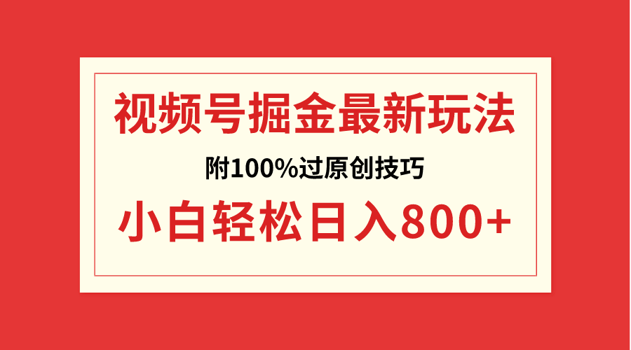 视频号掘金，小白轻松日入800+（附100%过原创技巧）-起飞项目网