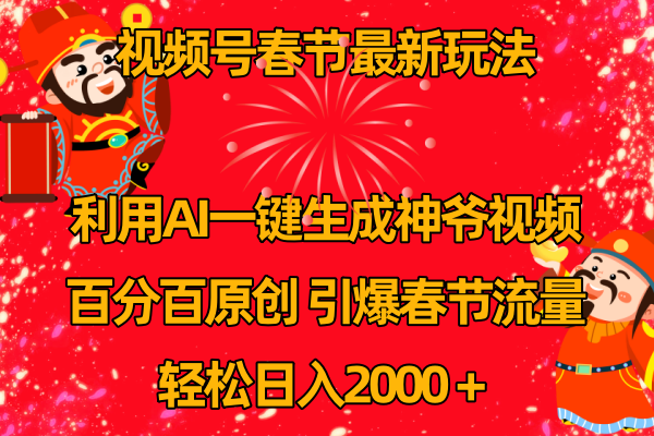 视频号春节玩法 利用AI一键生成财神爷视频 百分百原创 引爆春节流量 日入2k-起飞项目网