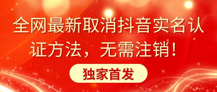 全网最新取消抖音实名认证方法，无需注销，独家首发-起飞项目网