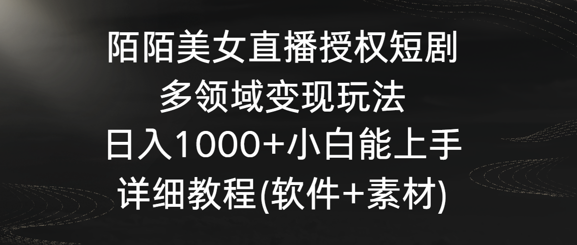 陌陌美女直播授权短剧，多领域变现玩法，日入1000+小白能上手，详细教程-起飞项目网