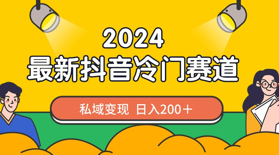 2024抖音最新冷门赛道，私域变现轻松日入200＋，作品制作简单，流量爆炸-起飞项目网