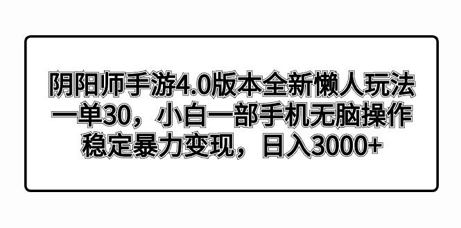 阴阳师手游4.0版本全新懒人玩法，一单30，小白一部手机无脑操作，稳定暴力变现-起飞项目网