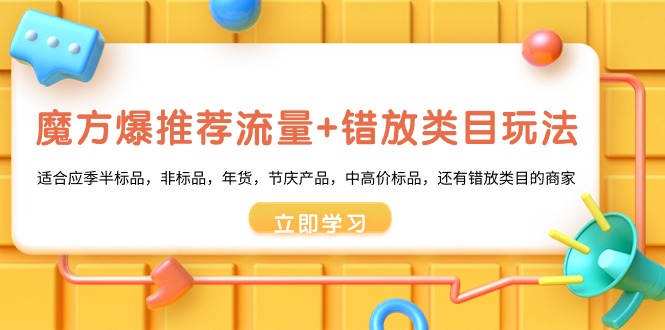 魔方·爆推荐流量+错放类目玩法：适合应季半标品，非标品，年货，节庆产品，中高价标品，还有错放类目的商家-起飞项目网