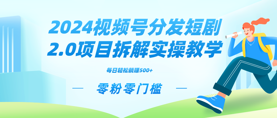 2024视频分发短剧2.0项目拆解实操教学，零粉零门槛可矩阵分裂推广管道收益-起飞项目网