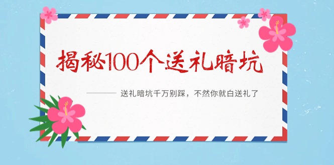 《揭秘100个送礼暗坑》——送礼暗坑千万别踩，不然你就白送礼了-起飞项目网