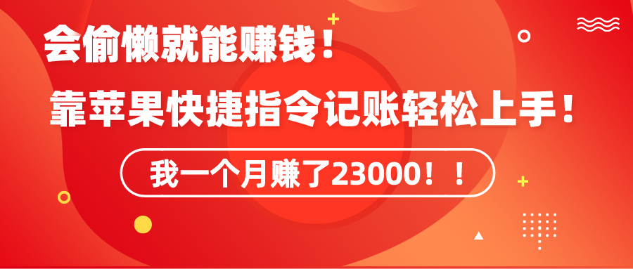 会偷懒就能赚钱！靠苹果快捷指令自动记账轻松上手，一个月变现23000-起飞项目网