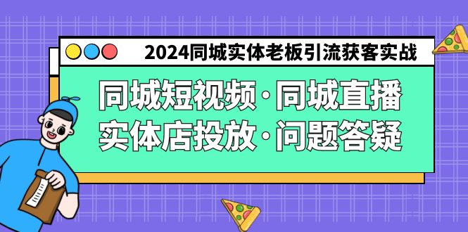 2024同城实体老板引流获客实操同城短视频·同城直播·实体店投放·问题答疑-起飞项目网