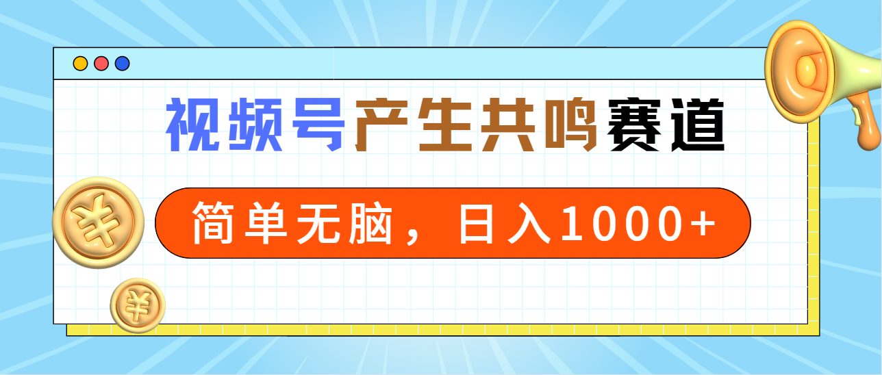 2024年视频号，产生共鸣赛道，简单无脑，一分钟一条视频，日入1000+-起飞项目网