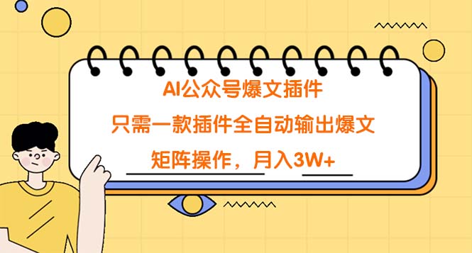 AI公众号爆文插件，只需一款插件全自动输出爆文，矩阵操作，月入3W+-起飞项目网