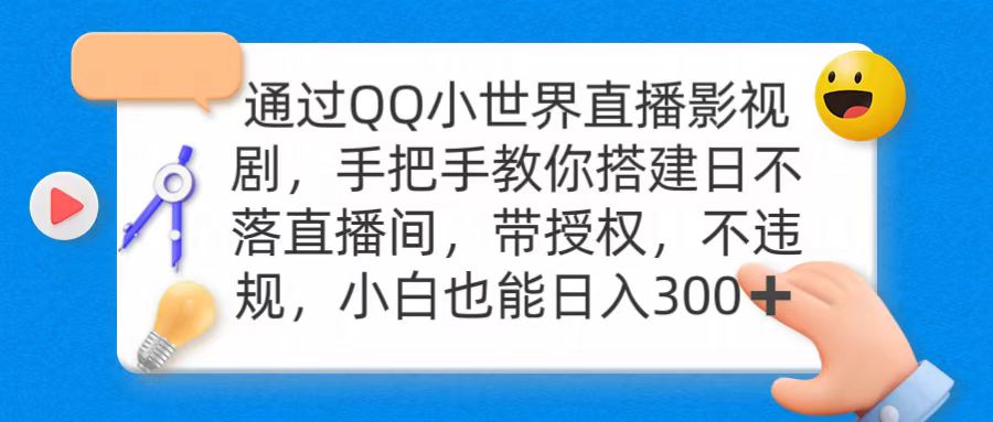 通过QQ小世界直播影视剧，搭建日不落直播间 带授权 不违规 日入300-起飞项目网