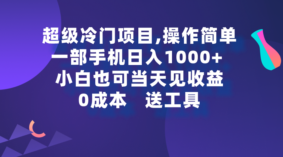 超级冷门项目,操作简单，一部手机轻松日入1000+，小白也可当天看见收益-起飞项目网