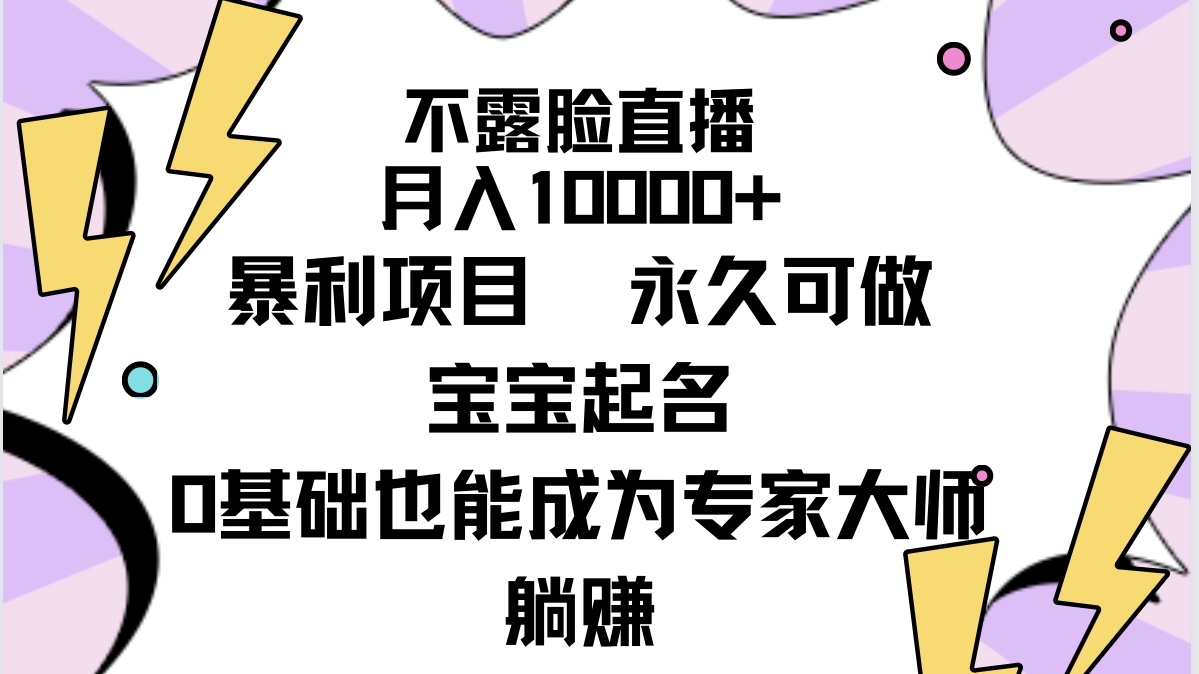 不露脸直播，月入10000+暴利项目，永久可做，宝宝起名（详细教程+软件）-起飞项目网