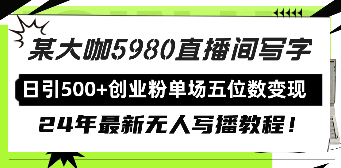 直播间写写字日引500+创业粉，24年最新无人写播教程！单场五位数变现-起飞项目网